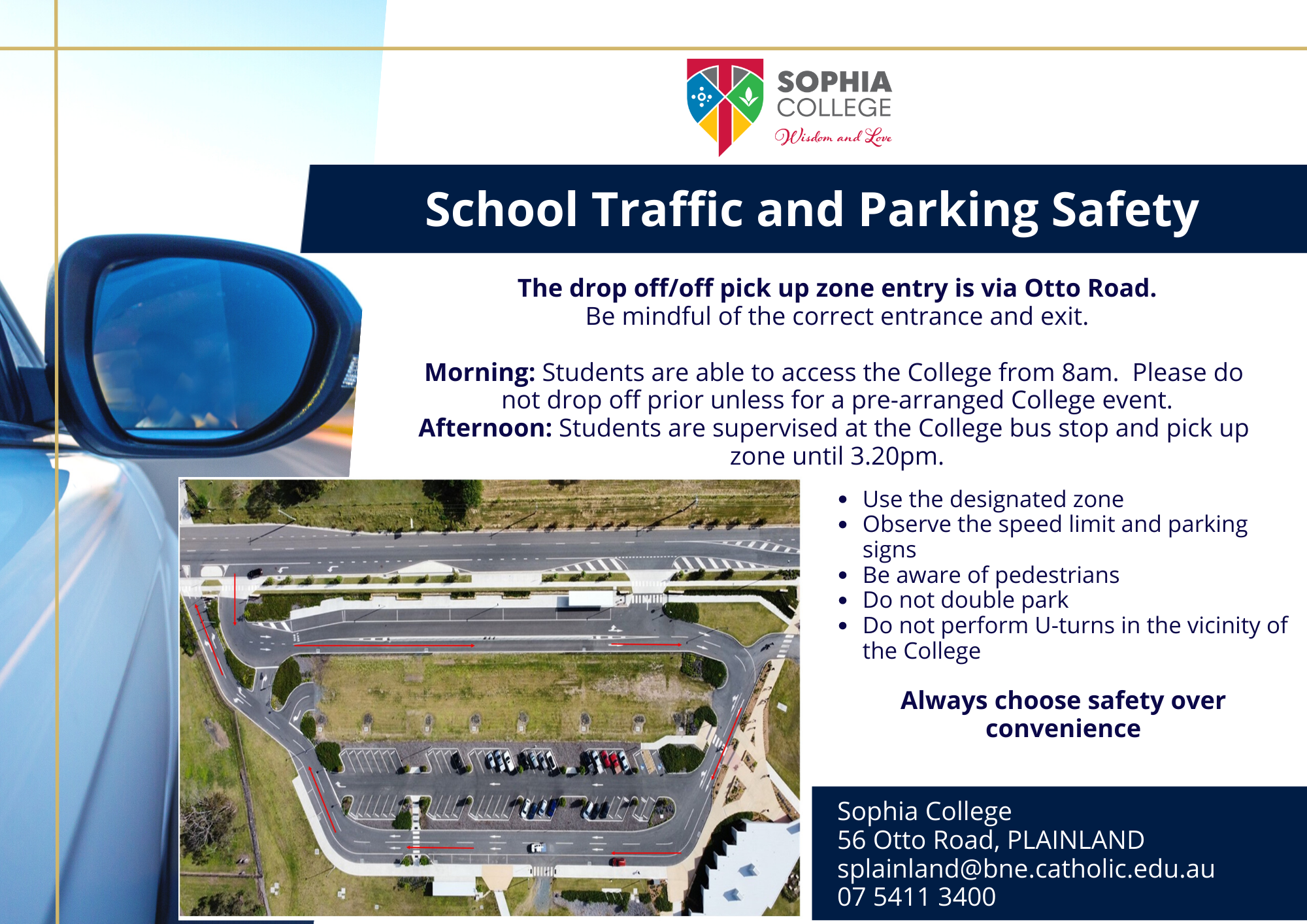 A branded poster for Sophia College titled “School Traffic and Parking Safety.” The poster includes the college logo and the tagline “Wisdom and Love” at the top. The main text explains that the drop-off and pick-up zone is accessed via Otto Road and reminds families to use the correct entrance and exit. It states that students can access the college from 8am in the morning and that early drop-off is not permitted unless pre-arranged for a college event. In the afternoon, students are supervised at the bus stop and pick-up zone until 3.20pm. A list of safety reminders appears on the right, including: use the designated zone, observe speed limits and parking signs, be aware of pedestrians, do not double park, and avoid performing U-turns near the college. A bold message at the bottom reads, “Always choose safety over convenience.” On the left is a close-up image of a car side mirror in motion. At the bottom centre is an aerial photograph of the school grounds and surrounding roads, annotated with red arrows to indicate traffic flow through the drop-off loop, car park, and entry and exit points. The footer includes the school’s address, email, and phone number.